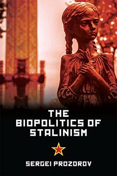 portada The Biopolitics of Stalinism: Ideology and Life in Soviet Socialism