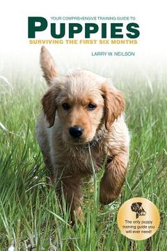 portada Your Comprehensive Training Guide to PUPPIES: Surviving the First Six Months (en Inglés)