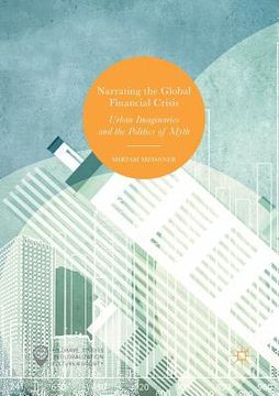 portada Narrating the Global Financial Crisis: Urban Imaginaries and the Politics of Myth (en Inglés)