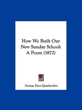 portada how we built our new sunday school: a poem (1872) (en Inglés)