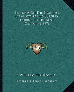 portada lectures on the progress of anatomy and surgery during the present century (1867)