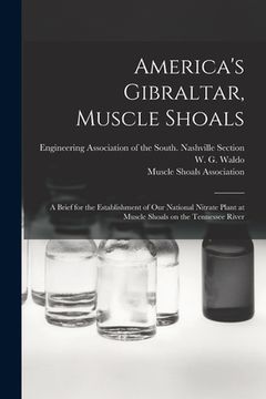 portada America's Gibraltar, Muscle Shoals: a Brief for the Establishment of Our National Nitrate Plant at Muscle Shoals on the Tennessee River (en Inglés)