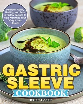 portada Gastric Sleeve Cookbook: Delicious, Quick, Healthy, and Easy to Follow Recipes to Help Maximize Your Weight Loss Results (in English)