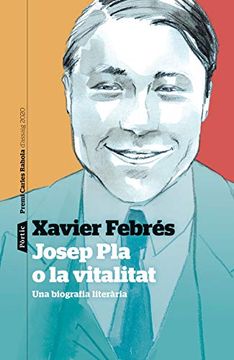 portada Josep pla o la Vitalitat: Una Biografia Literària. Premi Carles Rahola D'Assaig 2020: 146 (P. Visions) (in Catalá)