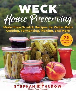 portada Weck Home Preserving: Made-From-Scratch Recipes for Water-Bath Canning, Fermenting, Pickling, and More (en Inglés)
