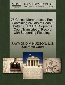 portada 75 cases, more or less, each containing 24 jars of peanut butter v. u s u.s. supreme court transcript of record with supporting pleadings (en Inglés)