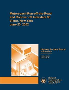 portada Highway Accident Report: Motorcoach Run-off-the-Road and Rollover off Interstate 90, Victor, New York, on June 23, 2002 (en Inglés)
