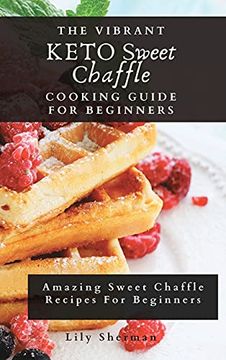portada The Vibrant Keto Sweet Chaffle Cooking Guide: Amazing Sweet Chaffle Recipes for Beginners 