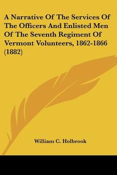 portada a narrative of the services of the officers and enlisted men of the seventh regiment of vermont volunteers, 1862-1866 (1882) (en Inglés)
