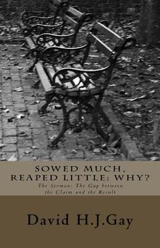 portada Sowed Much, Reaped Little: Why?: The Sermon: The Gap between the Claim and the Result (en Inglés)
