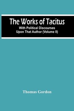 portada The Works Of Tacitus; With Political Discourses Upon That Author (Volume Ii) (in English)