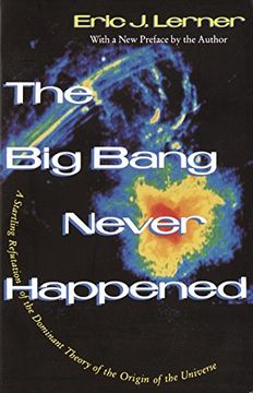 portada The big Bang Never Happened: A Startling Refutation of the Dominant Theory of the Origin of the Universe (en Inglés)