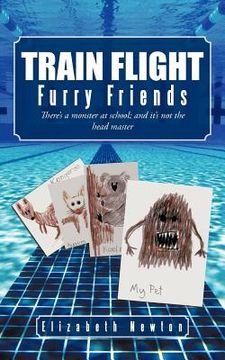 portada train flight: furry friends there's a monster at school; and it's not the head master (en Inglés)