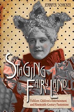 portada Staging Fairyland: Folklore, Children's Entertainment, and Nineteenth-Century Pantomime (Series in Fairy-Tale Studies) (en Inglés)