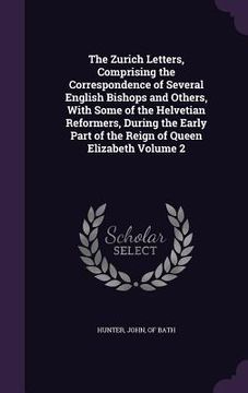 portada The Zurich Letters, Comprising the Correspondence of Several English Bishops and Others, With Some of the Helvetian Reformers, During the Early Part o