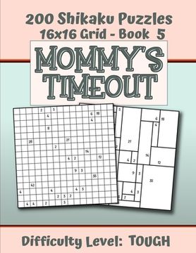portada 200 Shikaku Puzzles 16x16 Grid - Book 5, MOMMY'S TIMEOUT, Difficulty Level Tough: Mental Relaxation For Grown-ups - Perfect Gift for Puzzle-Loving, St (en Inglés)