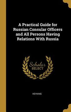 portada A Practical Guide for Russian Consular Officers and All Persons Having Relations With Russia