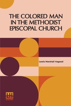 portada The Colored Man In The Methodist Episcopal Church (en Inglés)
