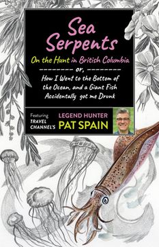 portada Sea Serpents: On the Hunt in British Columbia: Or, How I Went to the Bottom of the Ocean, and a Giant Fish Accidentally Got Me Drunk (en Inglés)
