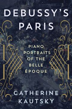 portada Debussy'S Paris: Piano Portraits of the Belle Époque 