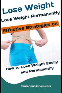 portada Lose Weight: Lose Weight Permanently: Effective Strategies on How to Lose Weight Easily and Permanently (en Inglés)
