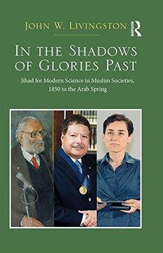 portada In the Shadows of Glories Past: Jihad for Modern Science in Muslim Societies, 1850 to the Arab Spring (en Inglés)