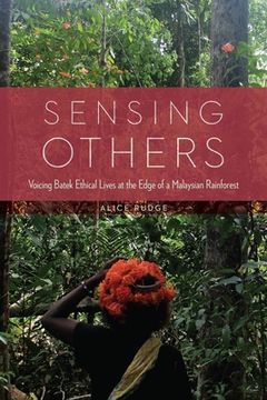portada Sensing Others: Voicing Batek Ethical Lives at the Edge of a Malaysian Rainforest (en Inglés)