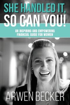portada She Handled It, So Can You!: An Inspiring and Empowering Financial Guide for Women (en Inglés)