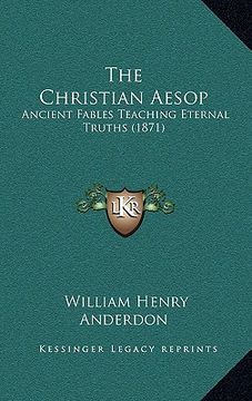 portada the christian aesop: ancient fables teaching eternal truths (1871) (en Inglés)