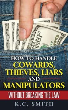 portada How To Handle Cowards, Thieves, Liars And Manipulators Without Breaking The Law (en Inglés)