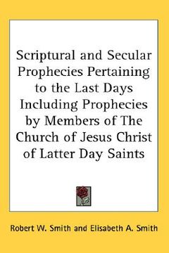 portada scriptural and secular prophecies pertaining to the last days including prophecies by members of the church of jesus christ of latter day saints (in English)