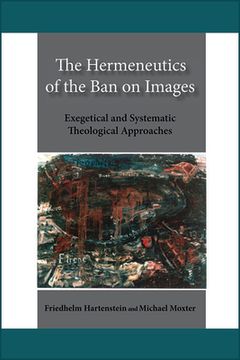 portada The Hermeneutics of the Ban on Images: Exegetical and Systematic Theological Approaches (en Inglés)