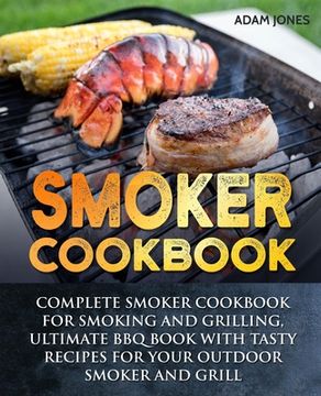 portada Smoker Cookbook: Complete Smoker Cookbook for Smoking and Grilling, Ultimate BBQ Book with Tasty Recipes for Your Outdoor Smoker and Gr (in English)