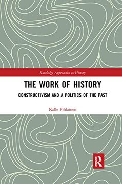portada The Work of History: Constructivism and a Politics of the Past (Routledge Approaches to History) (in English)