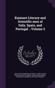 portada Eminent Literary and Scientific men of Italy, Spain, and Portugal .. Volume 3 (en Inglés)