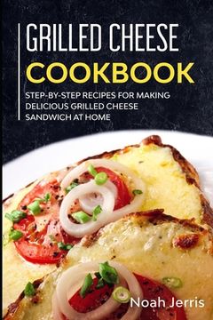 portada Grilled Cheese Cookbook: Step-by-step recipes for making delicious grilled cheese sandwich at home