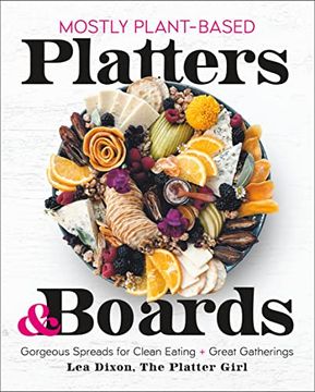 portada Mostly Plant-Based Platters & Boards: Gorgeous Spreads for Clean Eating and Great Gatherings (in English)