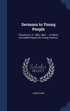 portada Sermons to Young People: Preached A. D. 1803, 1804. ... to Which Are Added Prayers for Young Families. (en Inglés)