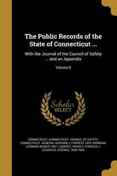 portada The Public Records of the State of Connecticut ...: With the Journal of the Council of Safety ... and an Appendix; Volume 8 (in English)