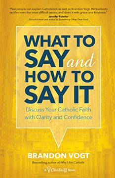 portada What to say and how to say it: Discuss Your Catholic Faith With Clarity and Confidence (en Inglés)