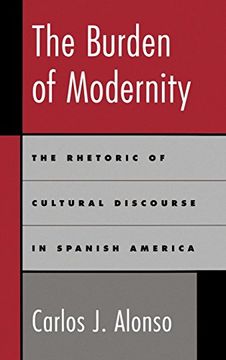 portada The Burden of Modernity: The Rhetoric of Cultural Discourse in Spanish America (en Inglés)