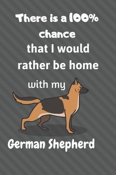 portada There is a 100% chance that I would rather be home with my German Shepherd Dog: For mdium dog breed fans (en Inglés)