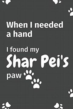 portada When i Needed a Hand, i Found my Shar Pei's Paw: For Shar pei Puppy Fans (en Inglés)