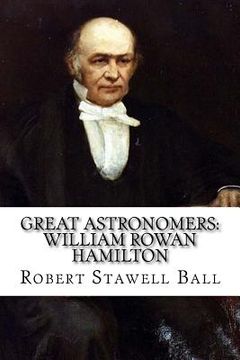 portada Great Astronomers: William Rowan Hamilton Robert Stawell Ball (en Inglés)