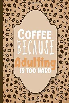 portada Coffee, Because Adulting is too Hard: Lists and Notes College Ruled Not 