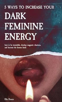 portada 5 Ways to Increase Your Dark Feminine Energy: How To Be Irresistible, Develop Magnetic Charisma, And Become The Femme Fatale (en Inglés)