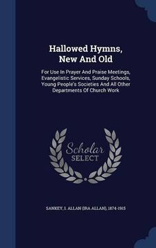 portada Hallowed Hymns, New And Old: For Use In Prayer And Praise Meetings, Evangelistic Services, Sunday Schools, Young People's Societies And All Other Departments Of Church Work