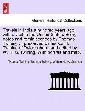 portada travels in india a hundred years ago; with a visit to the united states. being notes and reminiscences by thomas twining ... preserved by his son t. t (en Inglés)
