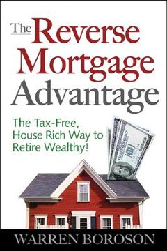 portada the reverse mortgage advantage: the tax-free, house rich way to retire wealthy! (en Inglés)