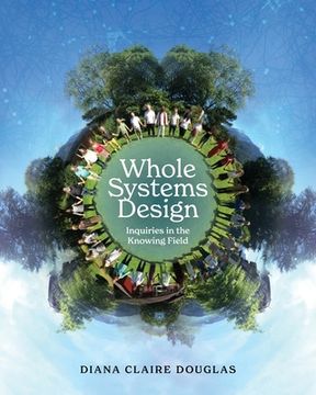 portada Whole Systems Design: Inquiries in the Knowing Field (en Inglés)